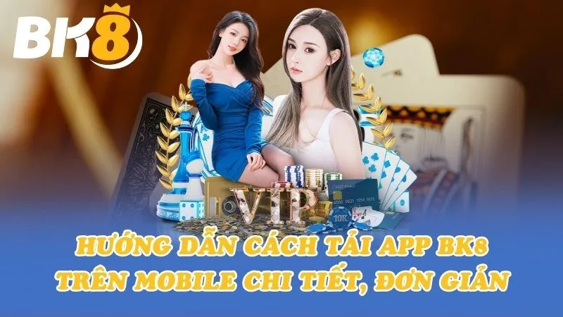 Hướng dẫn cách tải app BK8 chuẩn trên điện thoại