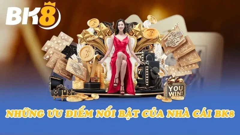 Những ưu điểm nổi bật của nhà cái BK8