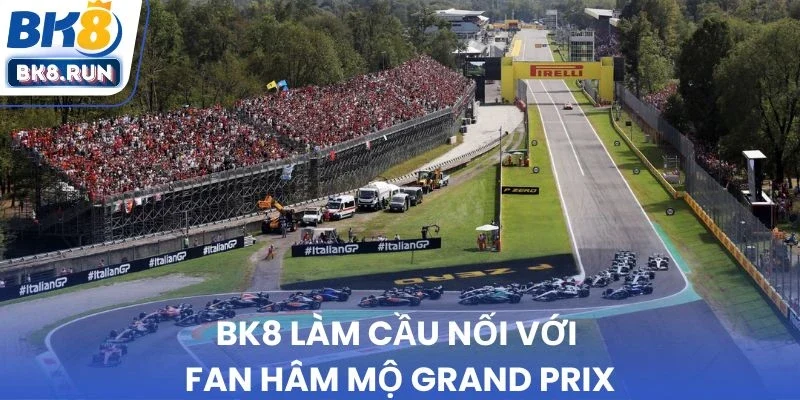 BK8 làm cầu nối với fan hâm mộ Grand Prix
